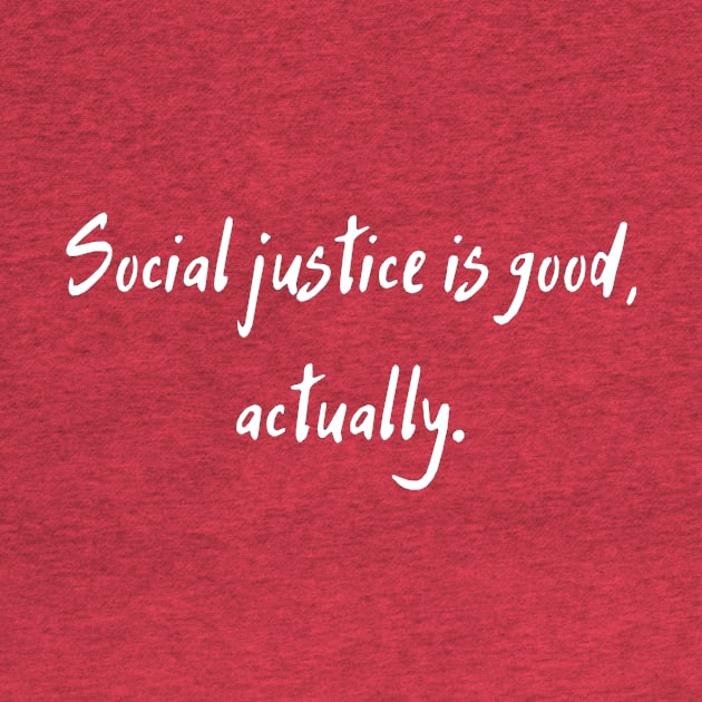 Social Justice Is Good, Actually by dikleyt